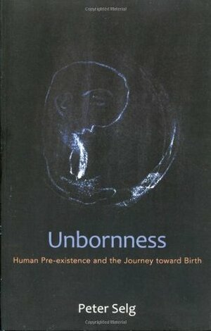 Unbornness: Human Pre-Existence and the Journey Toward Birth by Peter Selg, Margot Saar