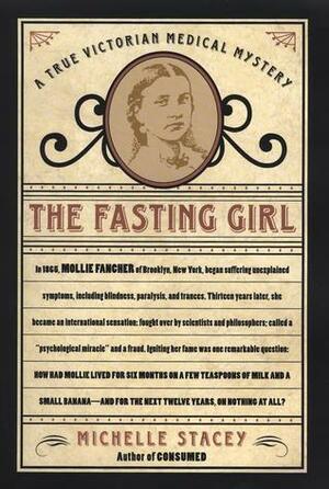 The Fasting Girl: A True Victorian Medical Mystery by Michelle Stacey