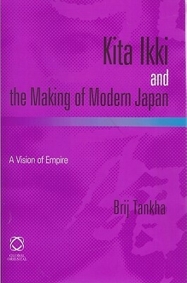 Kita Ikki and the Making of Modern Japan: A Vision of Empire by Brij Tankha
