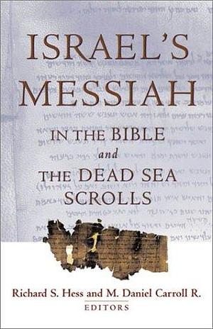 Israel's Messiah in the Bible and the Dead Sea Scrolls by Richard S. Hess, M. Daniel Carroll R.