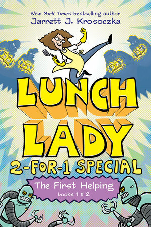 The First Helping (Lunch Lady Books 1 & 2): The Cyborg Substitute and the League of Librarians by Jarrett J. Krosoczka