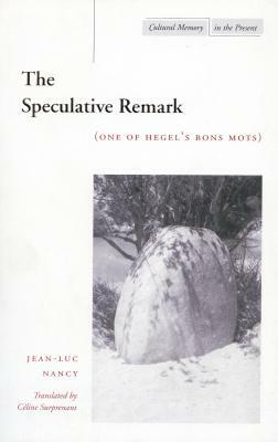 The Speculative Remark: (one of Hegel's Bons Mots) by Jean-Luc Nancy