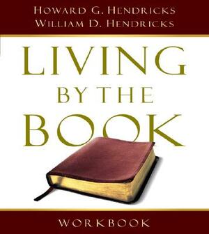 Living by the Book Workbook: The Art and Science of Reading the Bible by Howard G. Hendricks, William D. Hendricks