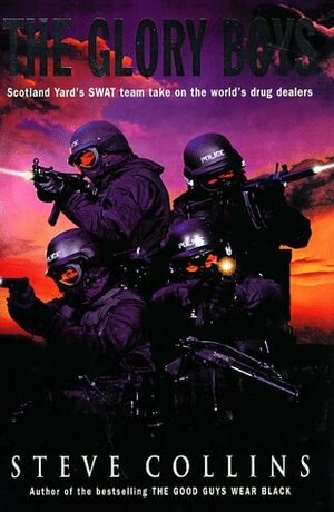 The Glory Boys: True-life Adventures of Scotland Yard's SWAT, the Last Line of Defence in the War Against International Crime by Steve Collins