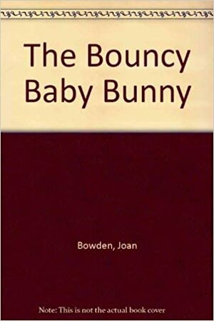 The Bouncy Baby Bunny by Joan Bowden