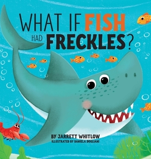 What if Fish had Freckles? by Jarrett Whitlow
