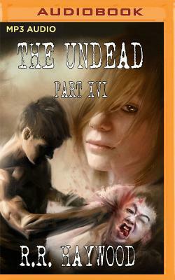 The Undead: Part 16 by R.R. Haywood