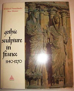 Gothic sculpture in France, 1140-1270 by Willibald Sauerlñder, Willibald Sauerlander