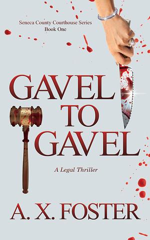 Gavel to Gavel: The Seneca County Courthouse Series: Book One by A. X. Foster