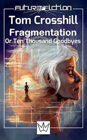 Fragmentation: Or Ten Thousand Goodbyes by Francesco Verso, Tom Crosshill