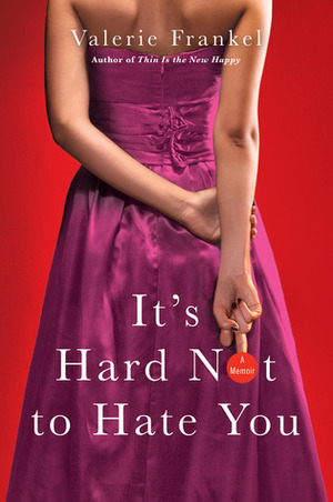 It's Hard Not to Hate You: A Memoir by Valerie Frankel