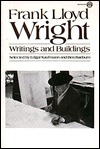 Frank Lloyd Wright: Writings and Buildings by Frank Lloyd Wright, Edgar Kaufmann, Ben Raeburn