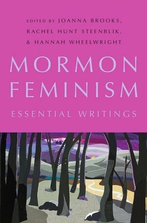 Mormon Feminism: Essential Writings by Joanna Brooks, Rachel Hunt Steenblik, Hannah Wheelwright
