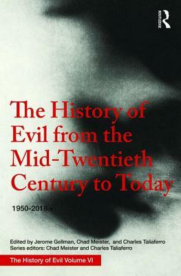 The History of Evil from the Mid-Twentieth Century to Today: 1950-2018 by Jerome Gellman