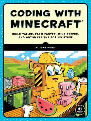 Coding with Minecraft: Build Taller, Farm Faster, Mine Deeper, and Automate the Boring Stuff by Al Sweigart