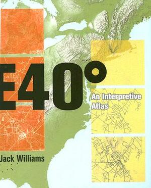 East 40 Degrees: An Interpretive Atlas by Jack Williams