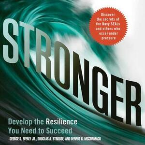 Stronger: Develop the Resilience You Need to Succeed by George S. Everly, Dennis K. McCormack, Douglas A. Strouse