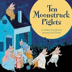 Ten Moonstruck Piglets by Lindsay Lee Johnson, Carll Cneut