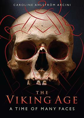 The Viking Age: A Time of Many Faces by Caroline Arcini