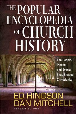 The Popular Encyclopedia of Church History: The People, Places, and Events That Shaped Christianity by Dan Mitchell, Ed Hindson
