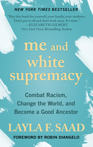 Me and White Supremacy: Combat Racism, Change the World, and Become a Good Ancestor by Layla F. Saad
