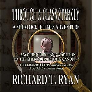 Through a Glass Starkly: A Sherlock Holmes Adventure by Richard T. Ryan, Luke Barton (