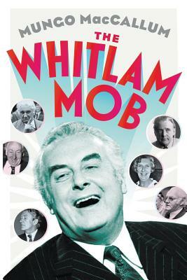 The Whitlam Mob by MacCallum Mungo, Mungo MacCallum