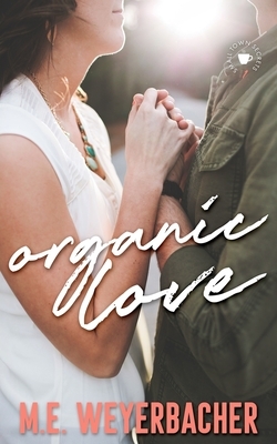 Organic Love by M.E. Weyerbacher