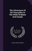 The Adventures of Six Young Men in the Wilds of Maine and Canada by Charles Asbury Stephens