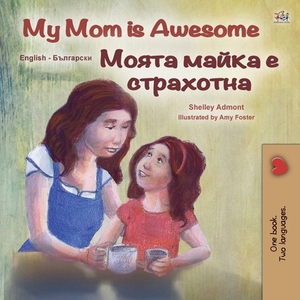 My Mom is Awesome (English Bulgarian Bilingual Children's Book) by Kidkiddos Books, Shelley Admont