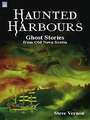 Haunted Harbours: Ghost Stories from Old Nova Scotia by Steve Vernon