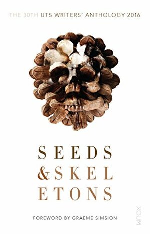 Seeds and Skeletons: UTS Writers' Anthology 2016 by Graeme Simsion, UTS Writers Anthology