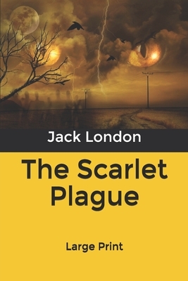 The Scarlet Plague: Large Print by Jack London