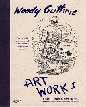 Woody Guthrie: Art Works by Nora Guthrie, Woody Guthrie, Steven Brower