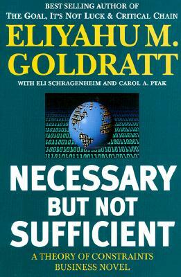 Necessary But Not Sufficient: A Theory of Constraints Business Novel by Eliyagy M Goldratt Eli Schragenheim, Eli Shragenheim, Eliyahu M. Goldratt