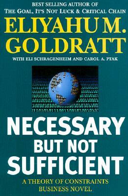 Necessary But Not Sufficient: A Theory of Constraints Business Novel by Eliyagy M Goldratt Eli Schragenheim, Eliyahu M. Goldratt, Eli Shragenheim