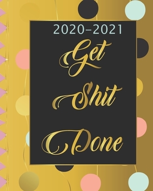 2020-2021 Get Shit Done: Two Year, 24 Months Academic Schedule With Insporational Quotes And Holiday. by Emily Bell