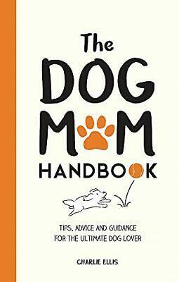 The Little Book for Dog Mums: Tips, Activities and Inspiration for the Ultimate Dog Lover by Charlie Ellis