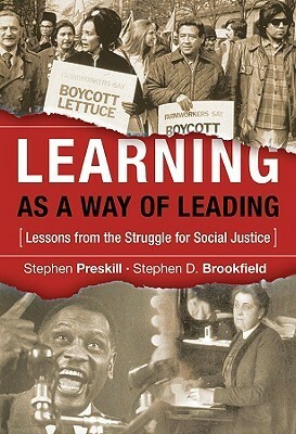 Learning as a Way of Leading: Lessons from the Struggle for Social Justice by Stephen D. Brookfield, Stephen Preskill