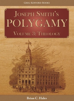 Joseph Smith's Polygamy, Volume 3: Theology by Brian C. Hales