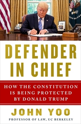 Defender in Chief: Donald Trump's Fight for the Constitution by John Yoo