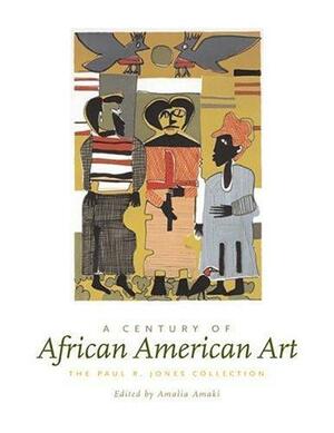 A Century of African American Art: The Paul R. Jones Collection by Amalia K. Amaki