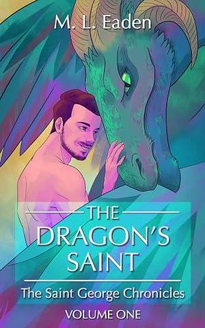 The Dragon's Saint: The Saint George Chronicles Volume One by M.L. Eaden, M.L. Eaden