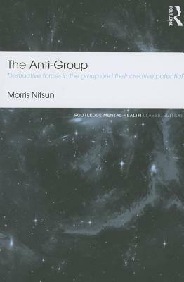 The Anti-Group: Destructive Forces in the Group and Their Creative Potential by Morris Nitsun