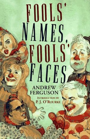 Fools' Names, Fools' Faces by Andrew Ferguson