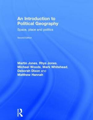 An Introduction to Political Geography: Space, Place and Politics by Martin Jones, Rhys Jones, Michael Woods