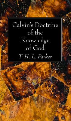 Calvin's Doctrine of the Knowledge of God by T. H. L. Parker