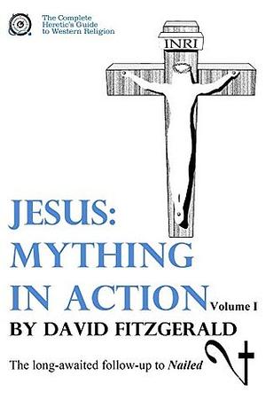 Jesus: Mything in Action, Vol. I by David Fitzgerald