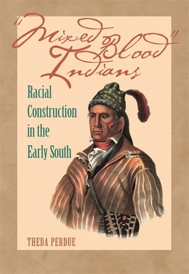 Mixed Blood Indians: Racial Construction in the Early South by Theda Perdue