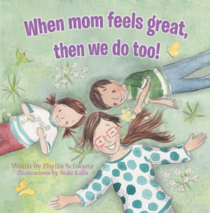 When Mom Feels Great, Then We Do Too! by Phyllis Schwartz